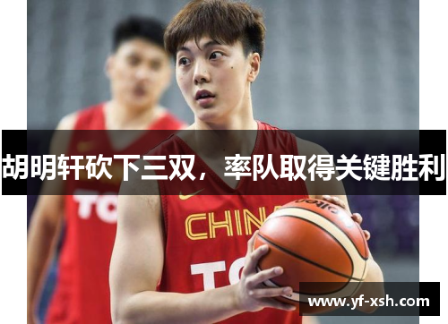 胡明轩砍下三双，率队取得关键胜利